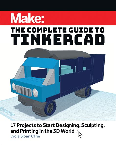 Amazon Com Make The Complete Guide To Tinkercad 17 Projects To Start Designing And Printing In The 3D World 9781680458374 Cline Lydia Sloan Books
