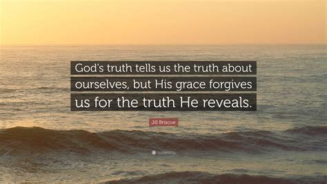 Jill Briscoe Quote God S Truth Tells Us The Truth About Ourselves But His Grace Forgives Us Jill Briscoe Quote God S Truth Tells Us The Truth About Ourselves But His Grace Forgives Us