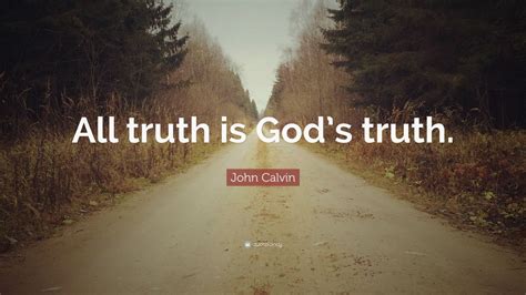 John Calvin Quote All Truth Is God S Truth John Calvin Quote All Truth Is God S Truth
